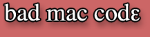 A bestiary of bad Mac code